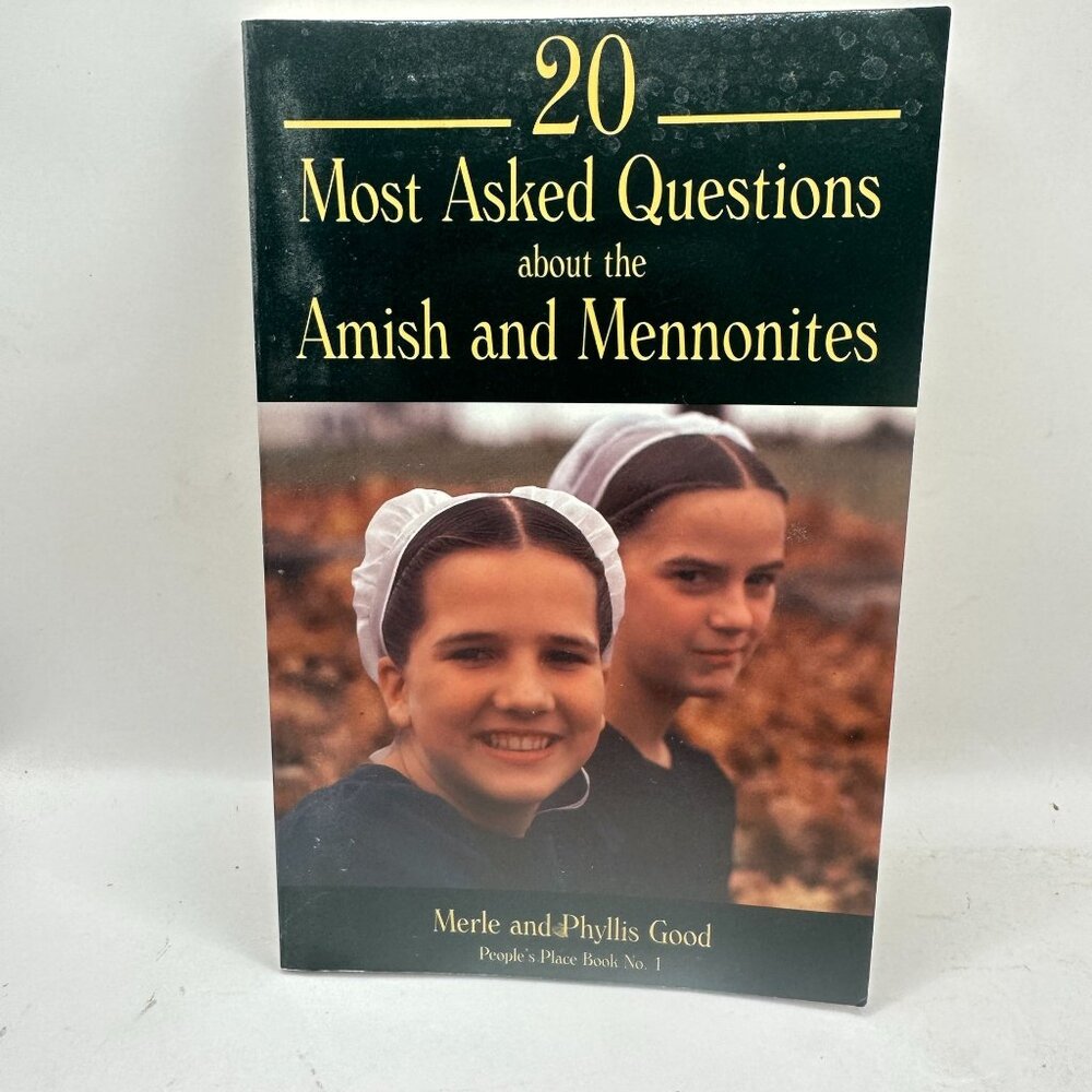 20 Most Asked Questions About the Amish and Mennonites Merle & Phyllis Good
